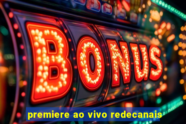 premiere ao vivo redecanais